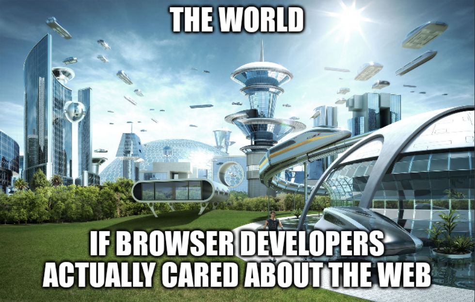 Futuristic utopia meme with the text:

THE WORLD

IF BROWSER DEVELOPERS ACTUALLY CARED ABOUT THE WEB